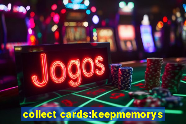 collect cards:keepmemorys